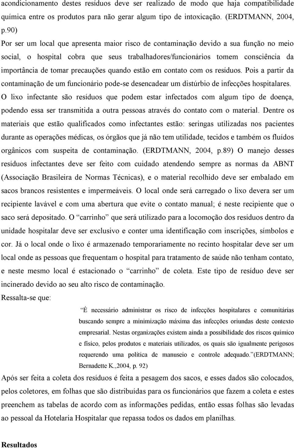 precauções quando estão em contato com os resíduos. Pois a partir da contaminação de um funcionário pode-se desencadear um distúrbio de infecções hospitalares.