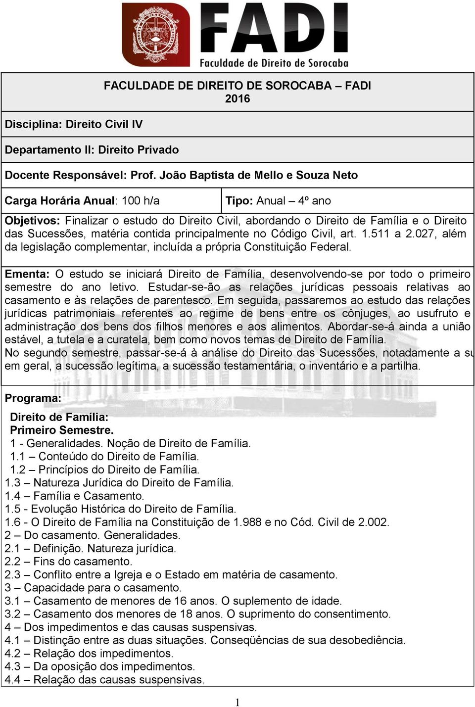 contida principalmente no Código Civil, art. 1.511 a 2.027, além da legislação complementar, incluída a própria Constituição Federal.