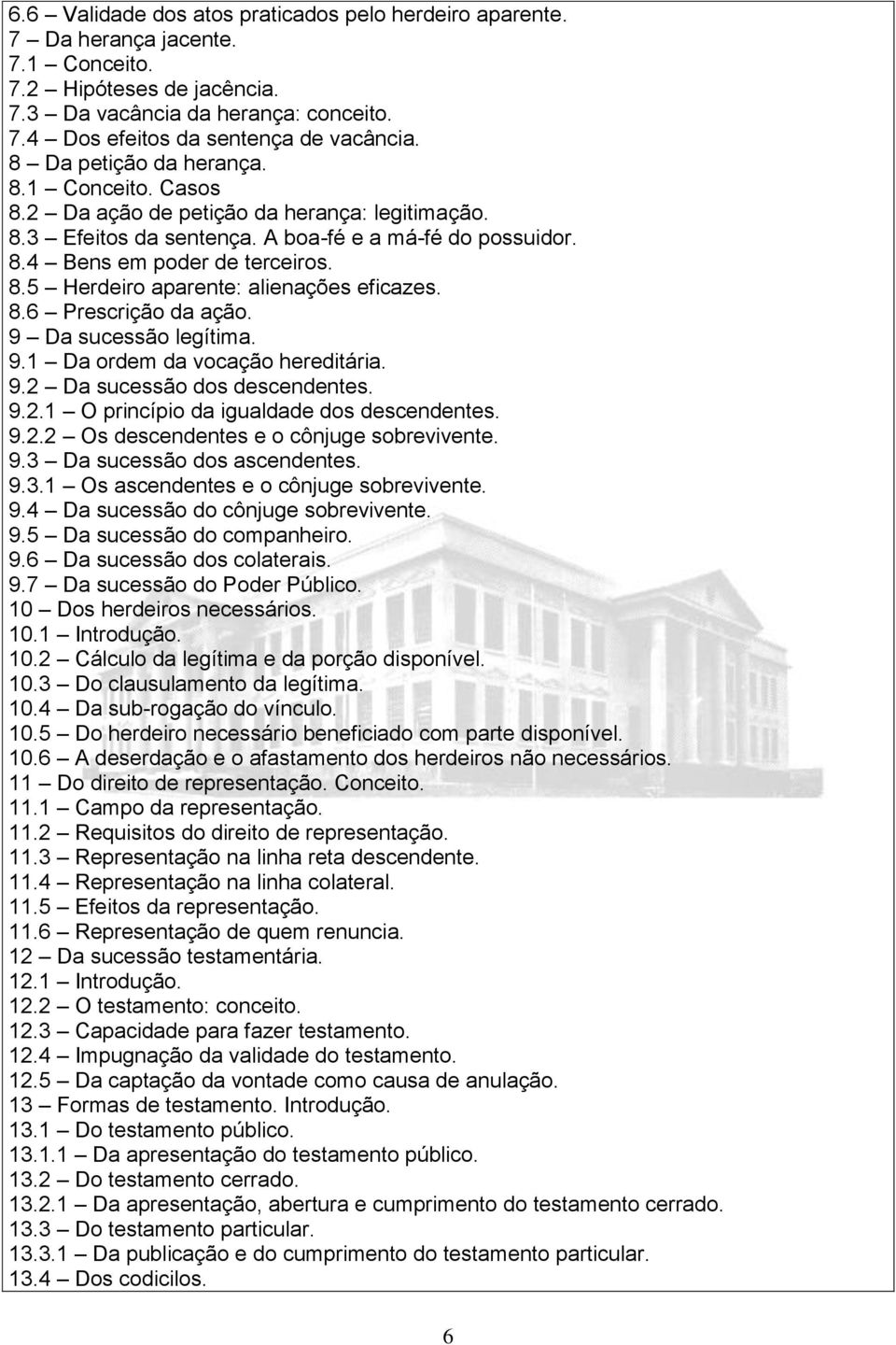 8.6 Prescrição da ação. 9 Da sucessão legítima. 9.1 Da ordem da vocação hereditária. 9.2 Da sucessão dos descendentes. 9.2.1 O princípio da igualdade dos descendentes. 9.2.2 Os descendentes e o cônjuge sobrevivente.