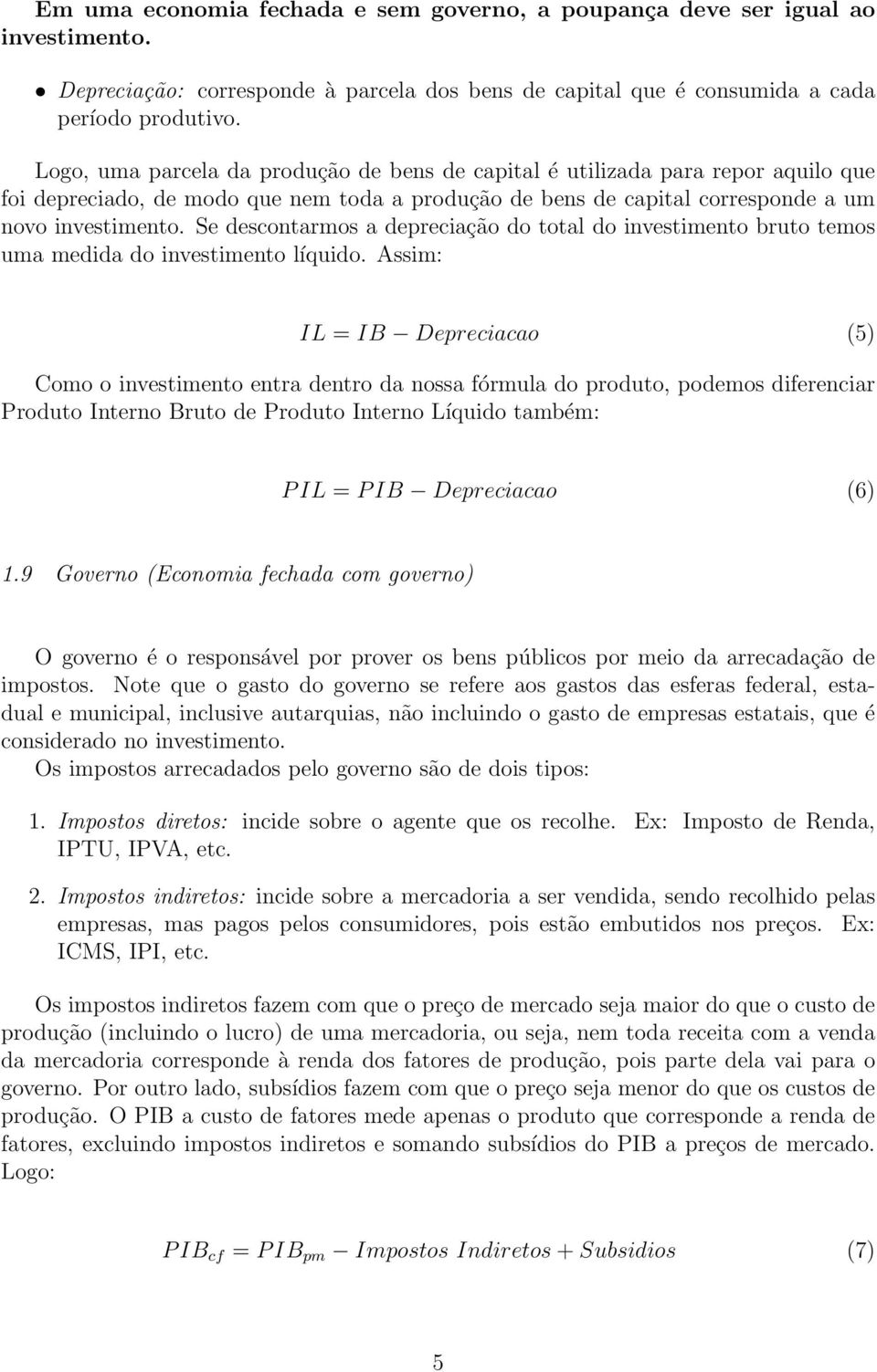 Se descontarmos a depreciação do total do investimento bruto temos uma medida do investimento líquido.