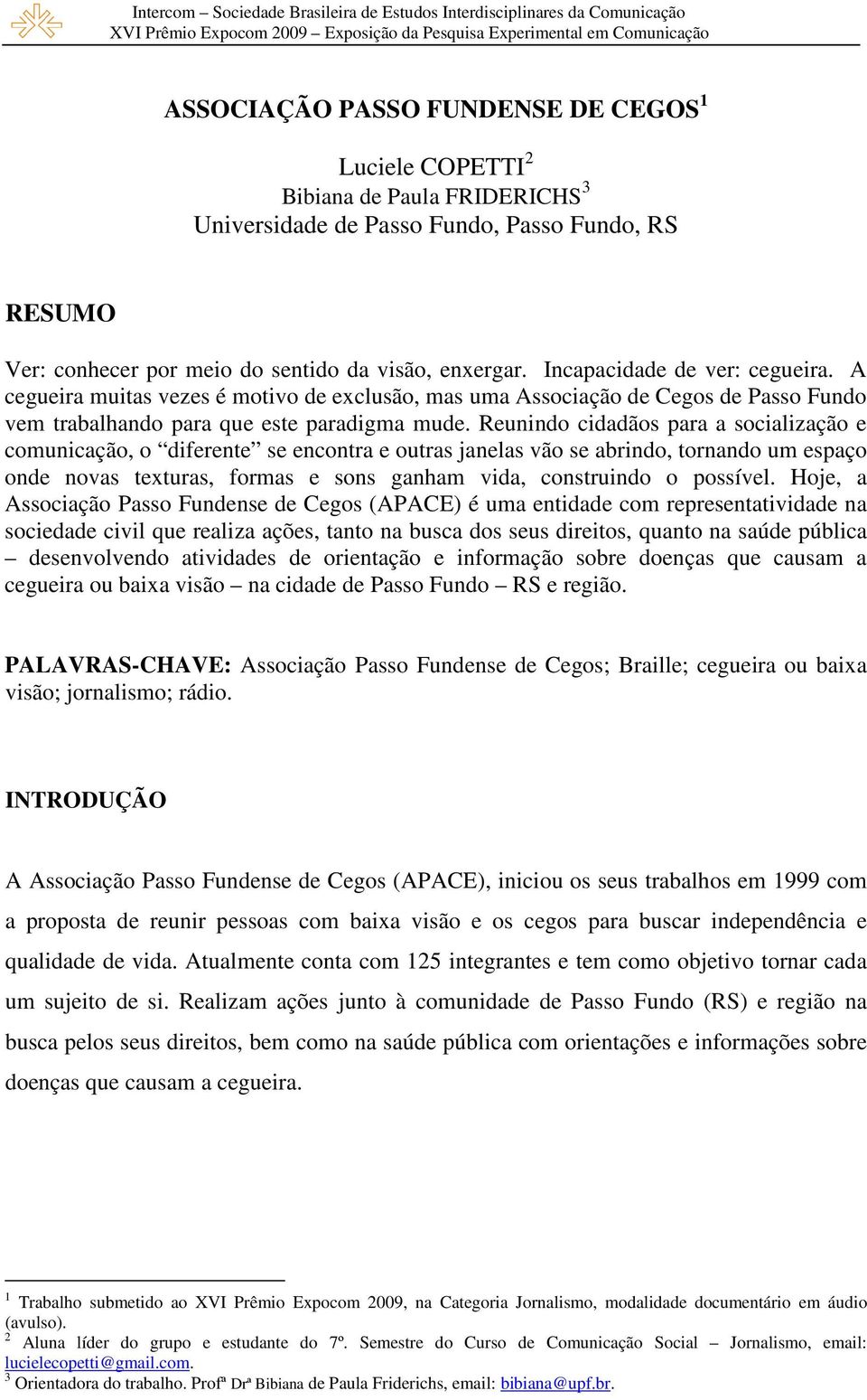 Reunindo cidadãos para a socialização e comunicação, o diferente se encontra e outras janelas vão se abrindo, tornando um espaço onde novas texturas, formas e sons ganham vida, construindo o possível.