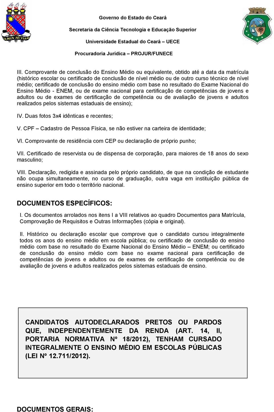 Exame Nacional do Ensino Médio ENEM; ou certificado de conclusão do ensino médio com base no exame nacional para certificação de competências de jovens e adultos ou de exames de certificação de