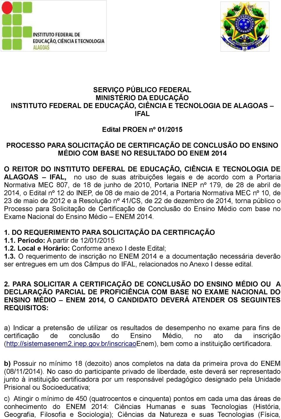 MEC 807, de 18 de junho de 2010, Portaria INEP nº 179, de 28 de abril de 2014, o Edital nº 12 do INEP, de 08 de maio de 2014, a Portaria Normativa MEC nº 10, de 23 de maio de 2012 e a Resolução nº