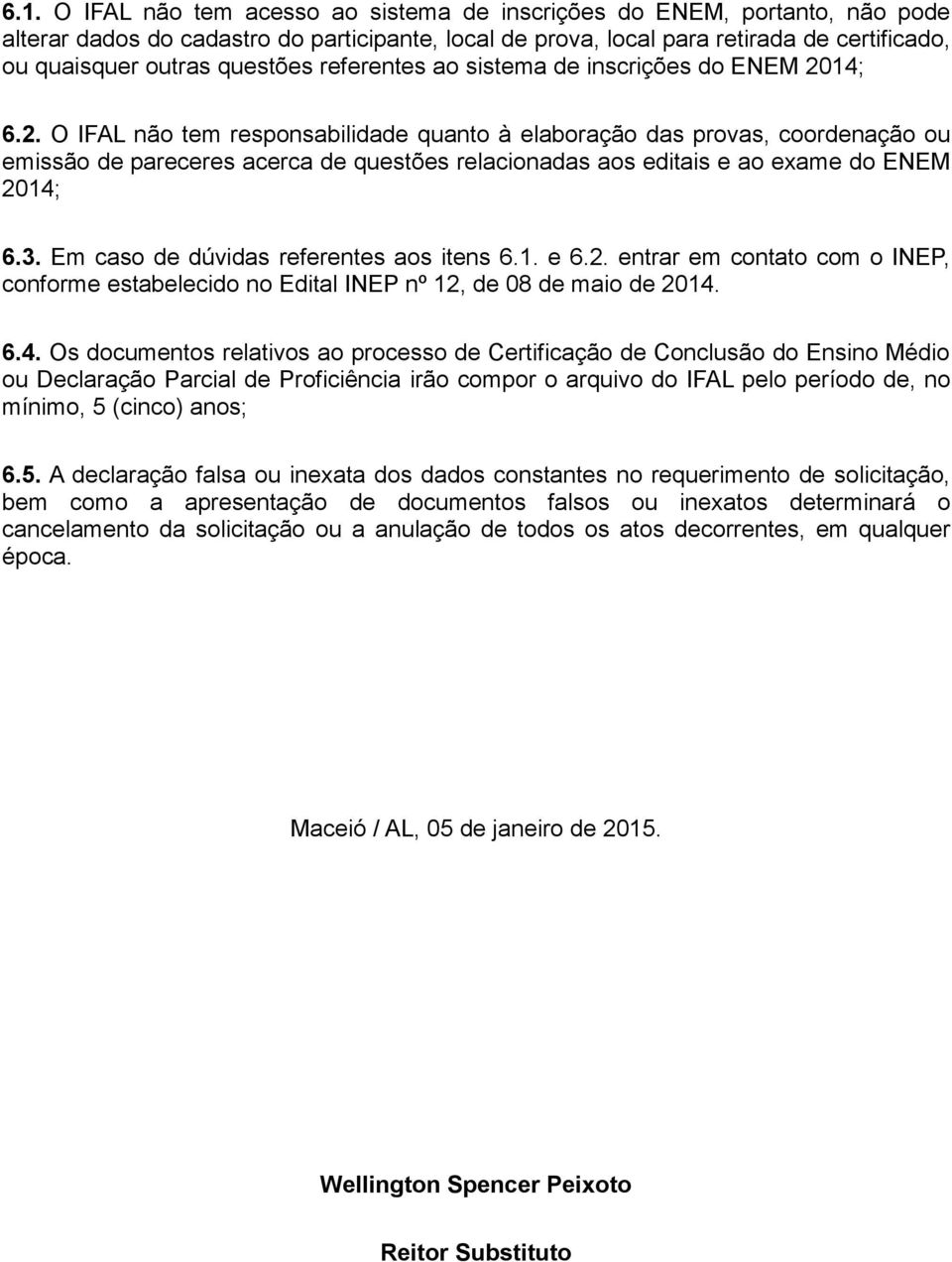 14; 6.2. O IFAL não tem responsabilidade quanto à elaboração das provas, coordenação ou emissão de pareceres acerca de questões relacionadas aos editais e ao exame do ENEM 2014; 6.3.