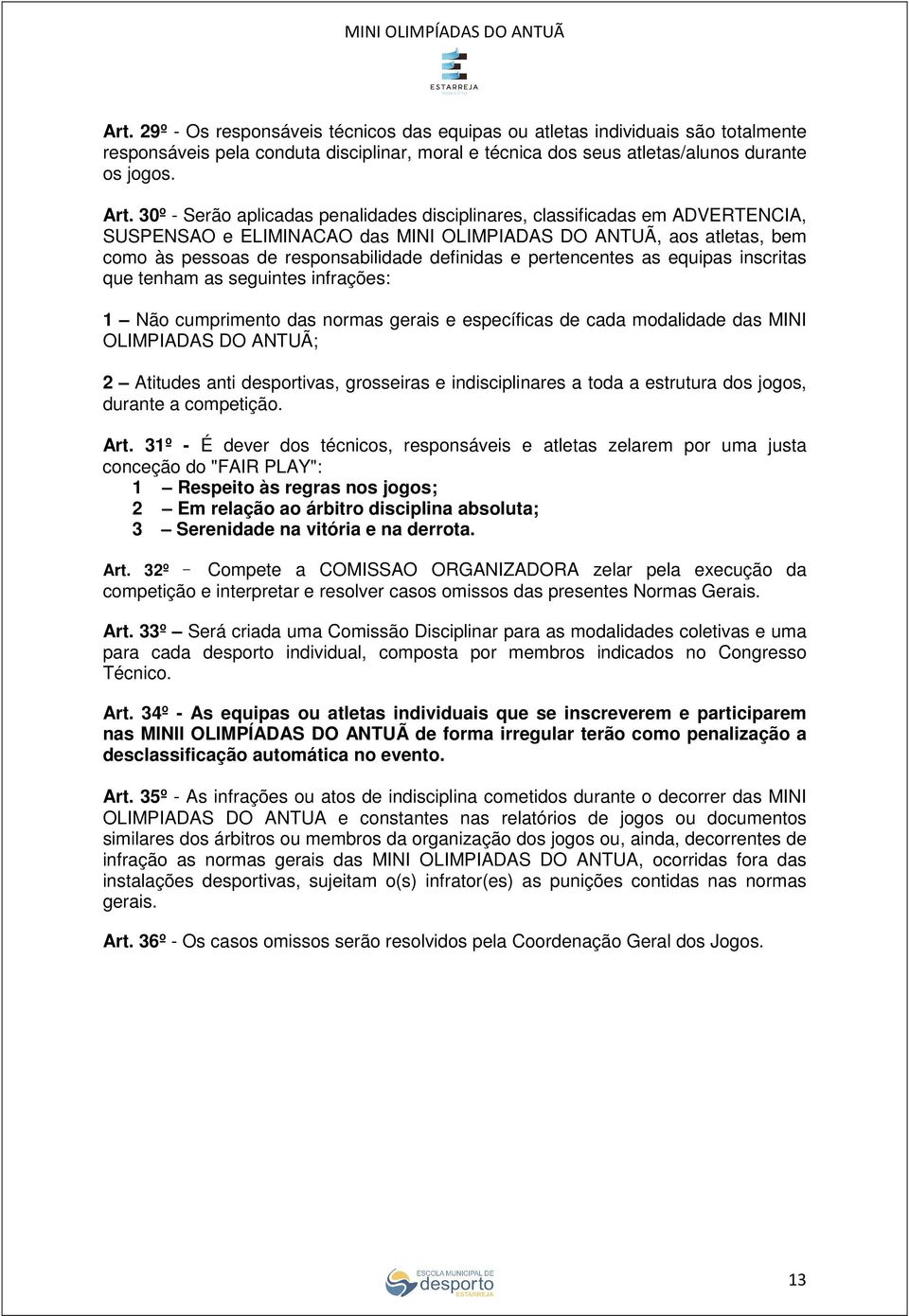 pertencentes as equipas inscritas que tenham as seguintes infrações: 1 Não cumprimento das normas gerais e específicas de cada modalidade das MINI OLIMPIADAS DO ANTUÃ; 2 Atitudes anti desportivas,