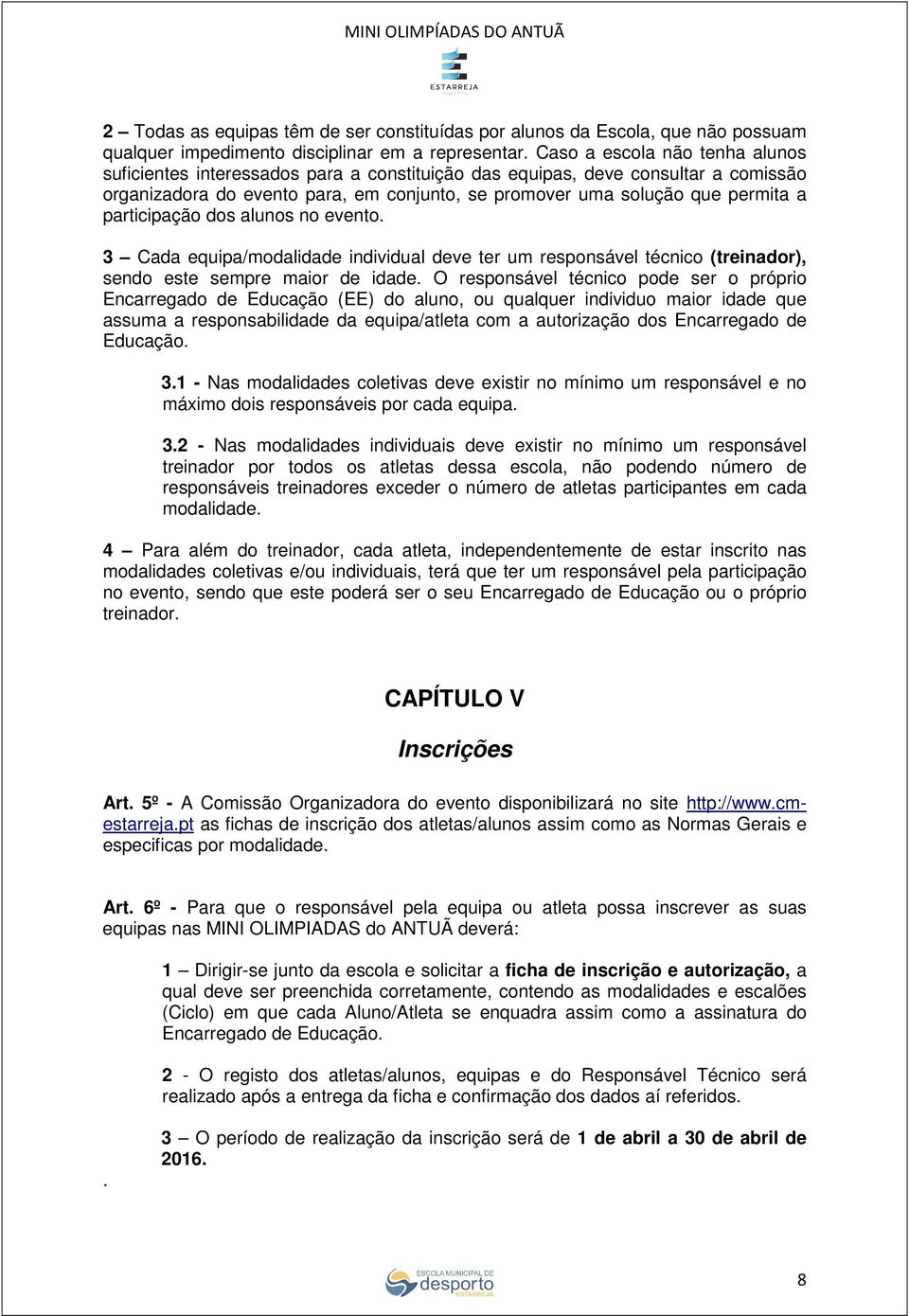 participação dos alunos no evento. 3 Cada equipa/modalidade individual deve ter um responsável técnico (treinador), sendo este sempre maior de idade.