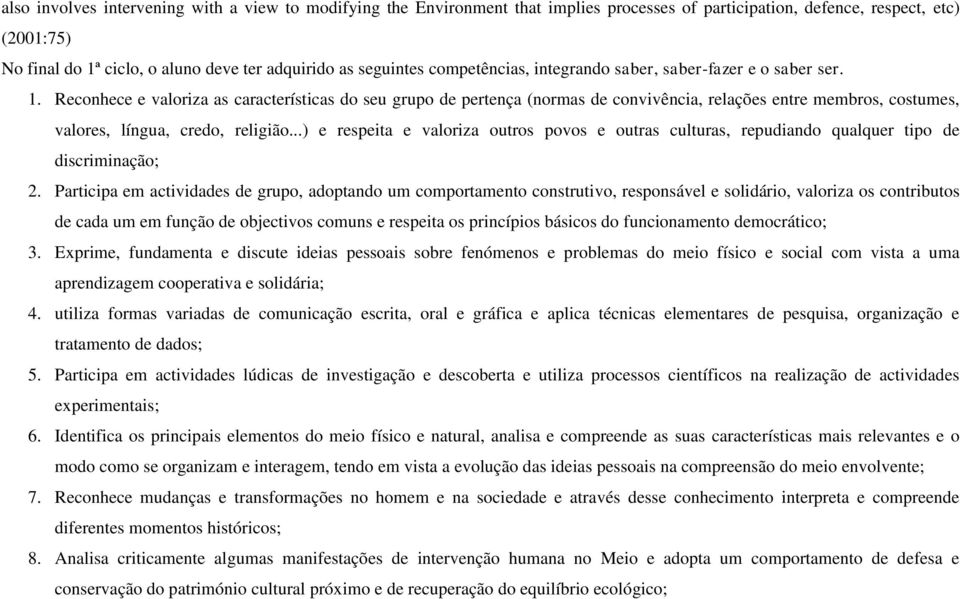 Reconhece e valoriza as características do seu grupo de pertença (normas de convivência, relações entre membros, costumes, valores, língua, credo, religião.