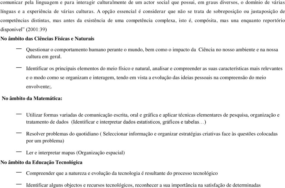 reportório disponível (2001:39) No âmbito das Ciências Físicas e Naturais Questionar o comportamento humano perante o mundo, bem como o impacto da Ciência no nosso ambiente e na nossa cultura em