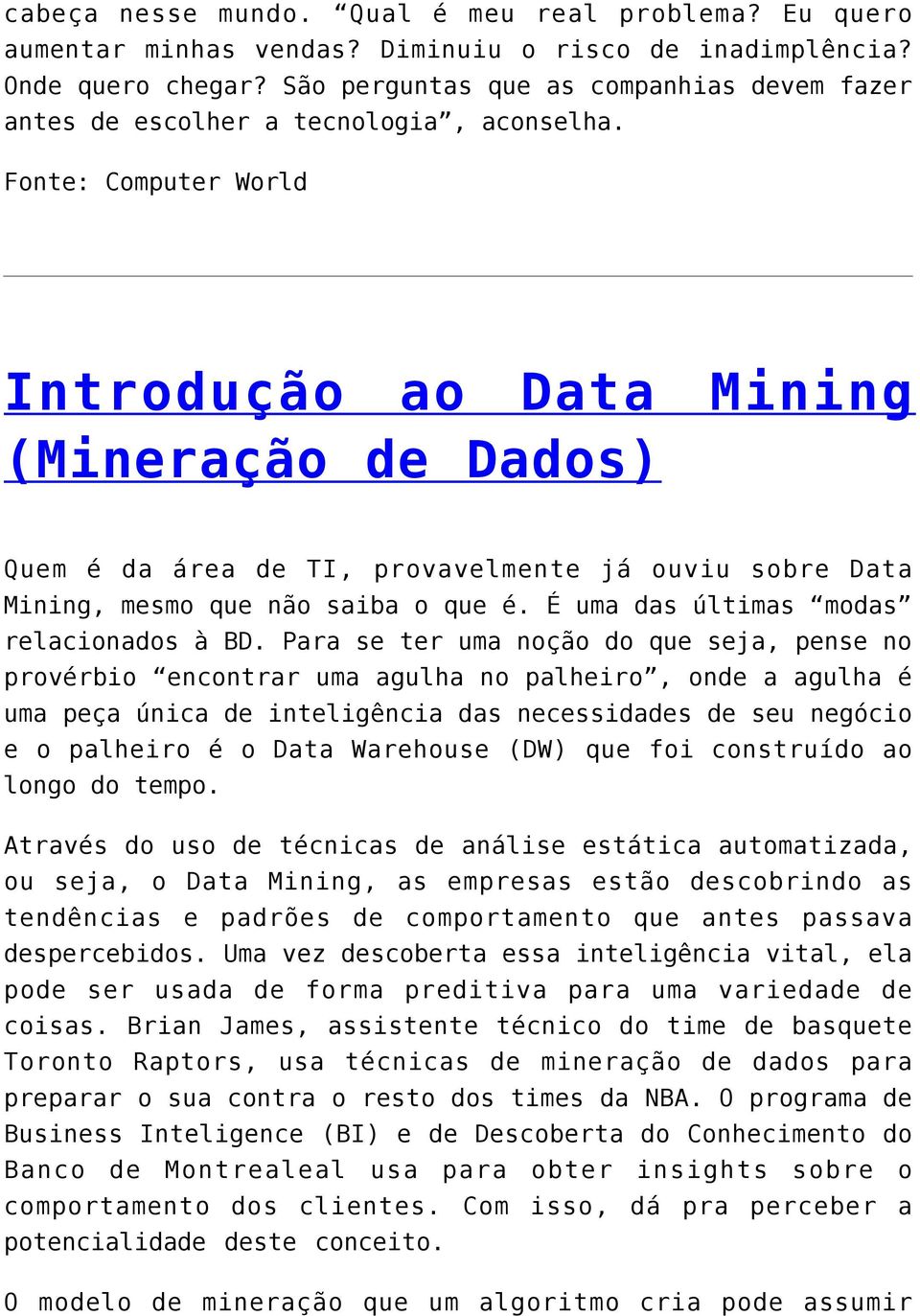 Fonte: Computer World Introdução ao Data Mining (Mineração de Dados) Quem é da área de TI, provavelmente já ouviu sobre Data Mining, mesmo que não saiba o que é.