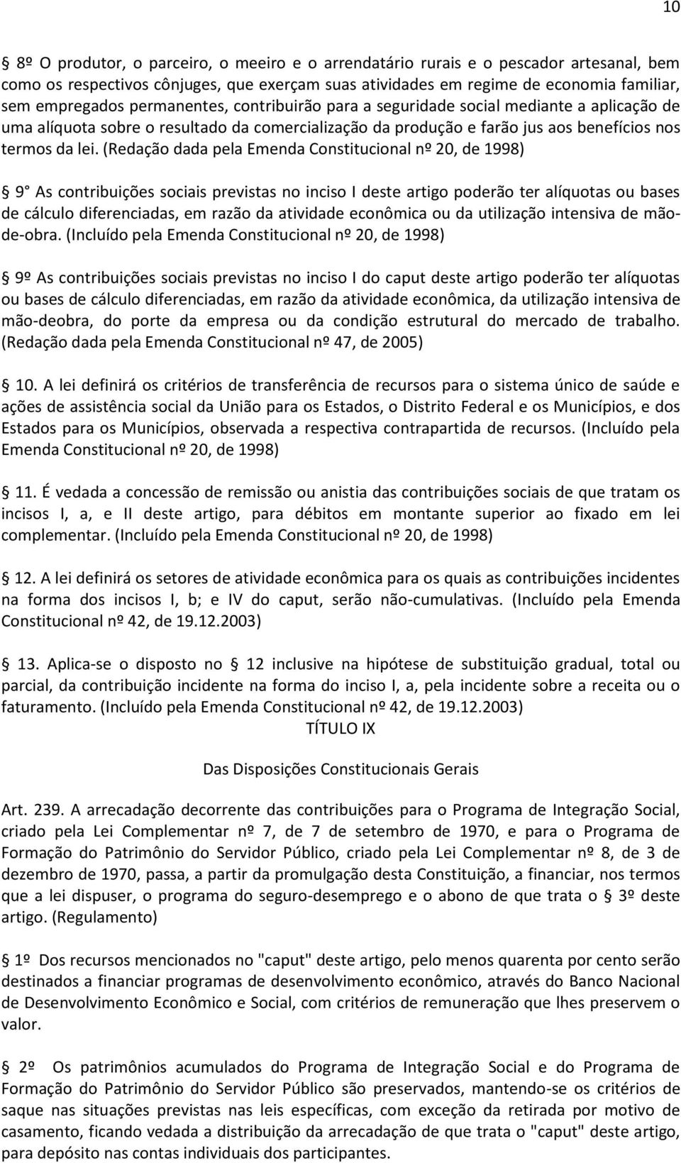 (Redação dada pela Emenda Constitucional nº 20, de 1998) 9 As contribuições sociais previstas no inciso I deste artigo poderão ter alíquotas ou bases de cálculo diferenciadas, em razão da atividade