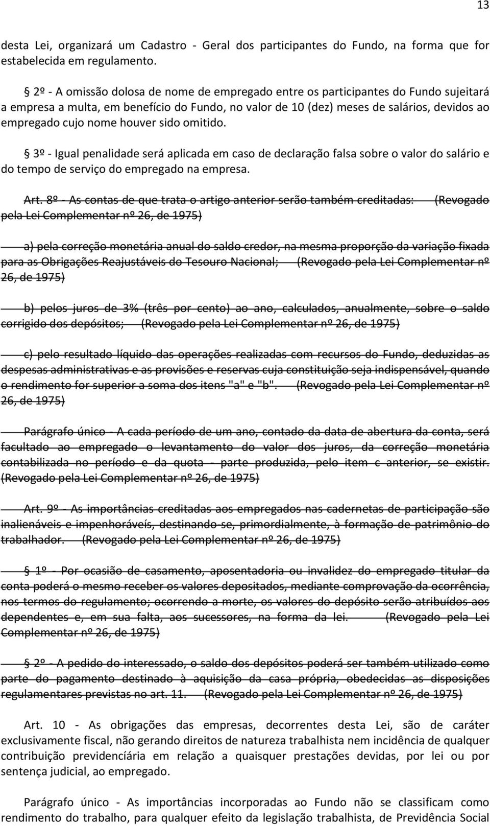 houver sido omitido. 3º - Igual penalidade será aplicada em caso de declaração falsa sobre o valor do salário e do tempo de serviço do empregado na empresa. Art.