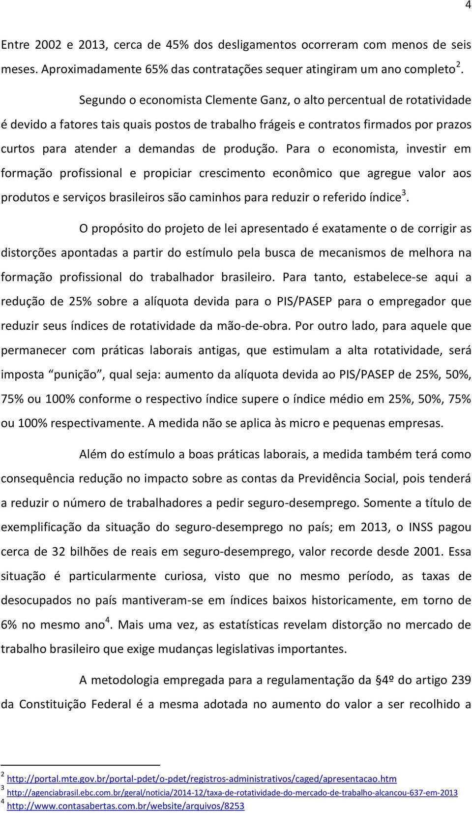 produção. Para o economista, investir em formação profissional e propiciar crescimento econômico que agregue valor aos produtos e serviços brasileiros são caminhos para reduzir o referido índice 3.