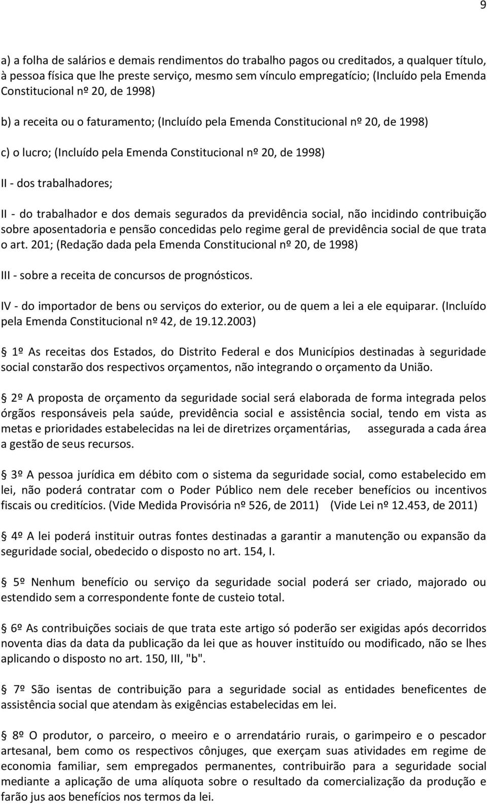 trabalhadores; II - do trabalhador e dos demais segurados da previdência social, não incidindo contribuição sobre aposentadoria e pensão concedidas pelo regime geral de previdência social de que