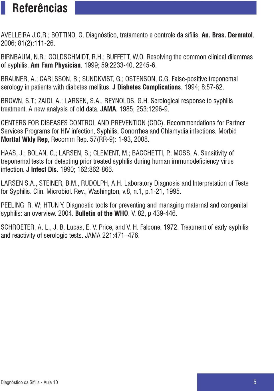 1994; 8:57-62. BROWN, S.T.; ZAIDI, A.; LARSEN, S.A., REYNOLDS, G.H. Serological response to syphilis treatment. A new analysis of old data. JAMA. 1985; 253:1296-9.