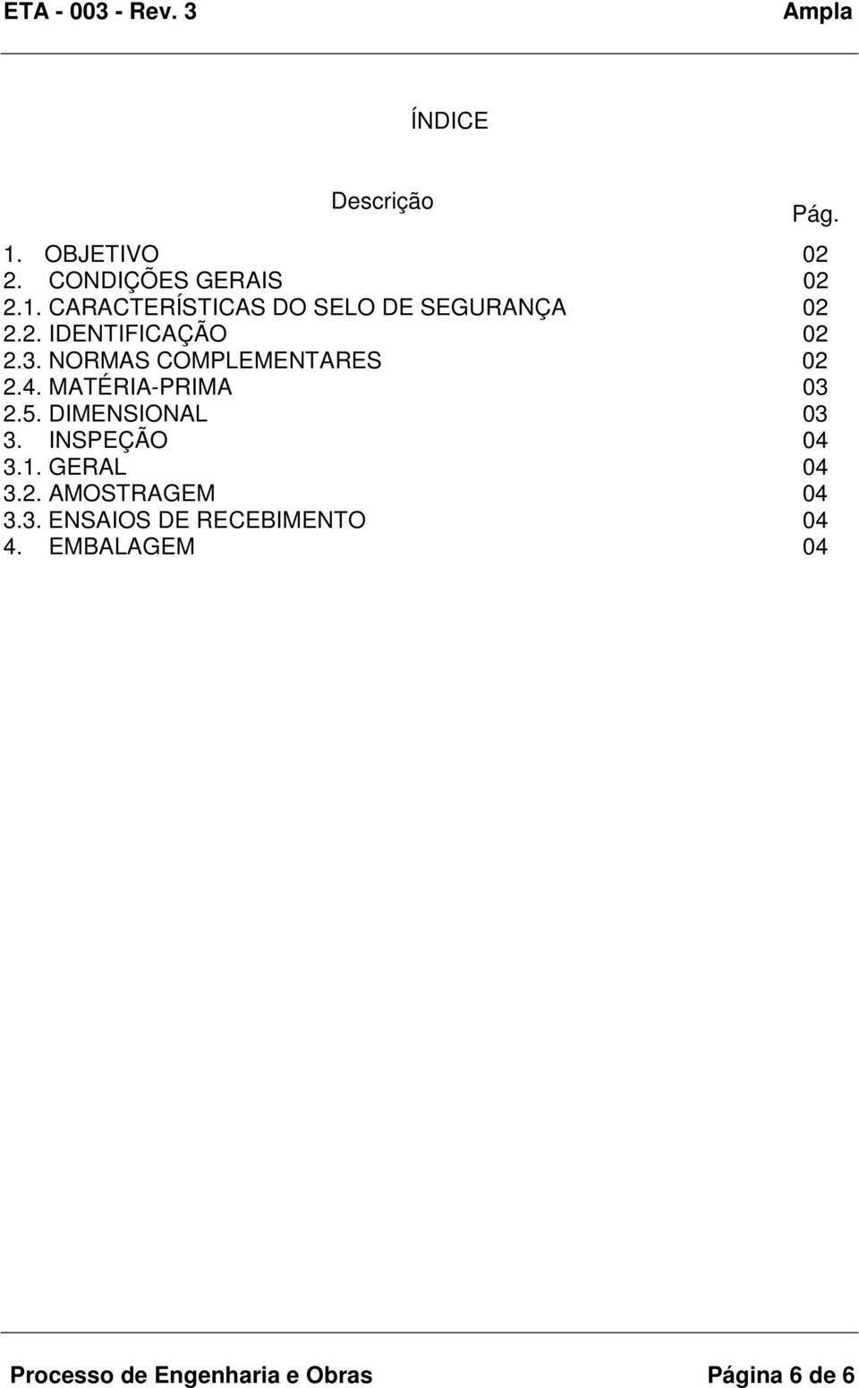 DIMENSIONAL 03 3. INSPEÇÃO 04 3.1. GERAL 04 3.2. AMOSTRAGEM 04 3.3. ENSAIOS DE RECEBIMENTO 04 4.