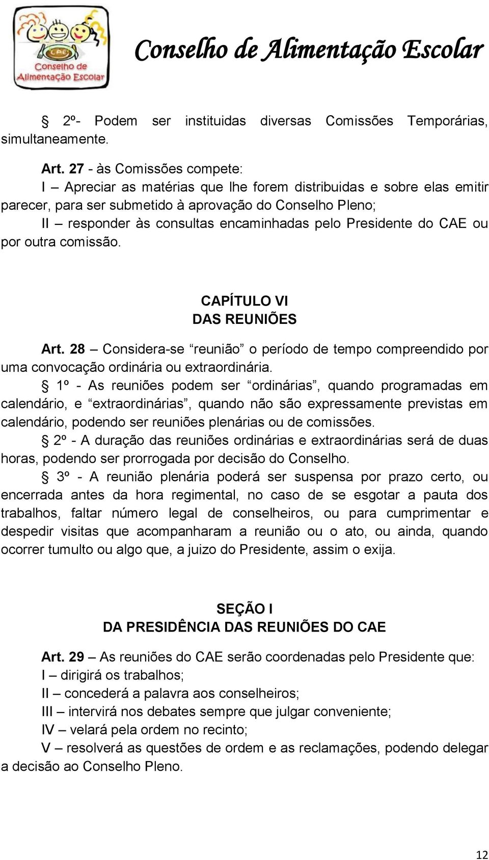 Presidente do CAE ou por outra comissão. CAPÍTULO VI DAS REUNIÕES Art. 28 Considera-se reunião o período de tempo compreendido por uma convocação ordinária ou extraordinária.