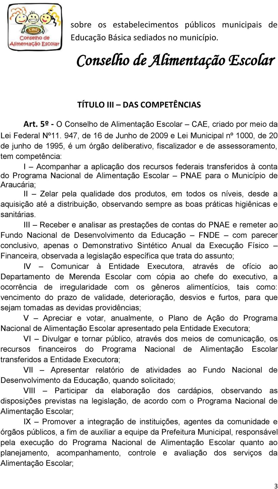 947, de 16 de Junho de 2009 e Lei Municipal nº 1000, de 20 de junho de 1995, é um órgão deliberativo, fiscalizador e de assessoramento, tem competência: I Acompanhar a aplicação dos recursos federais