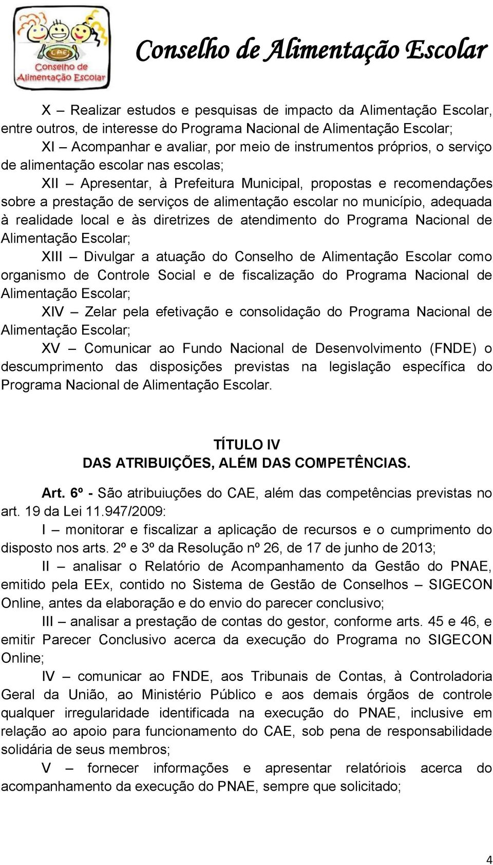 local e às diretrizes de atendimento do Programa Nacional de Alimentação Escolar; XIII Divulgar a atuação do Conselho de Alimentação Escolar como organismo de Controle Social e de fiscalização do