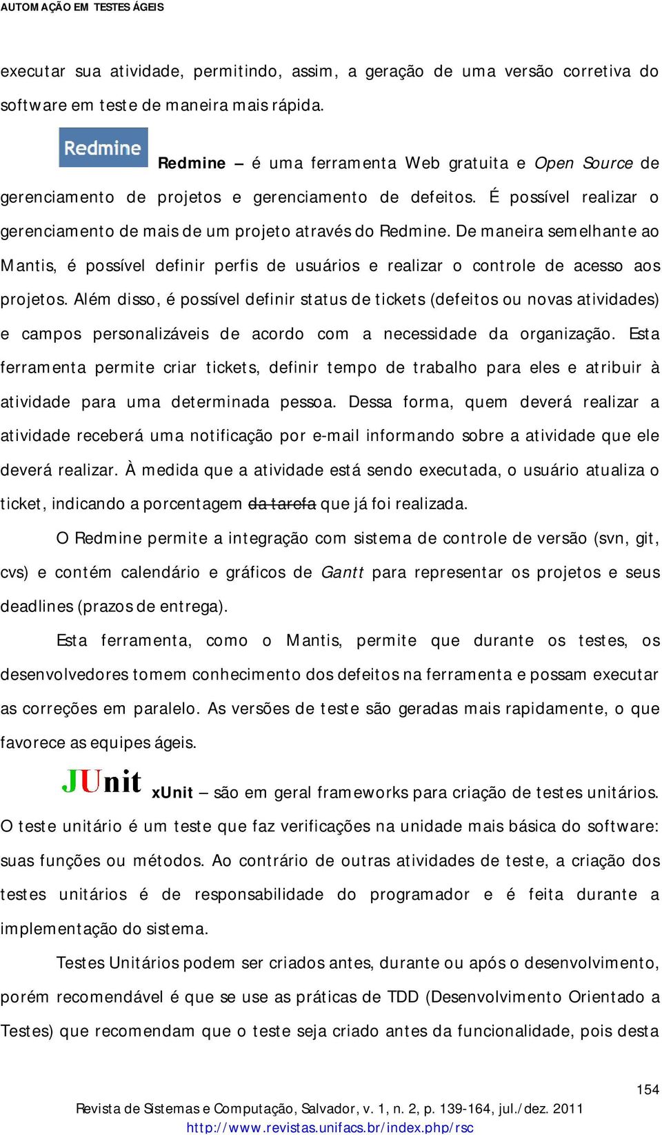 De maneira semelhante ao Mantis, é possível definir perfis de usuários e realizar o controle de acesso aos projetos.