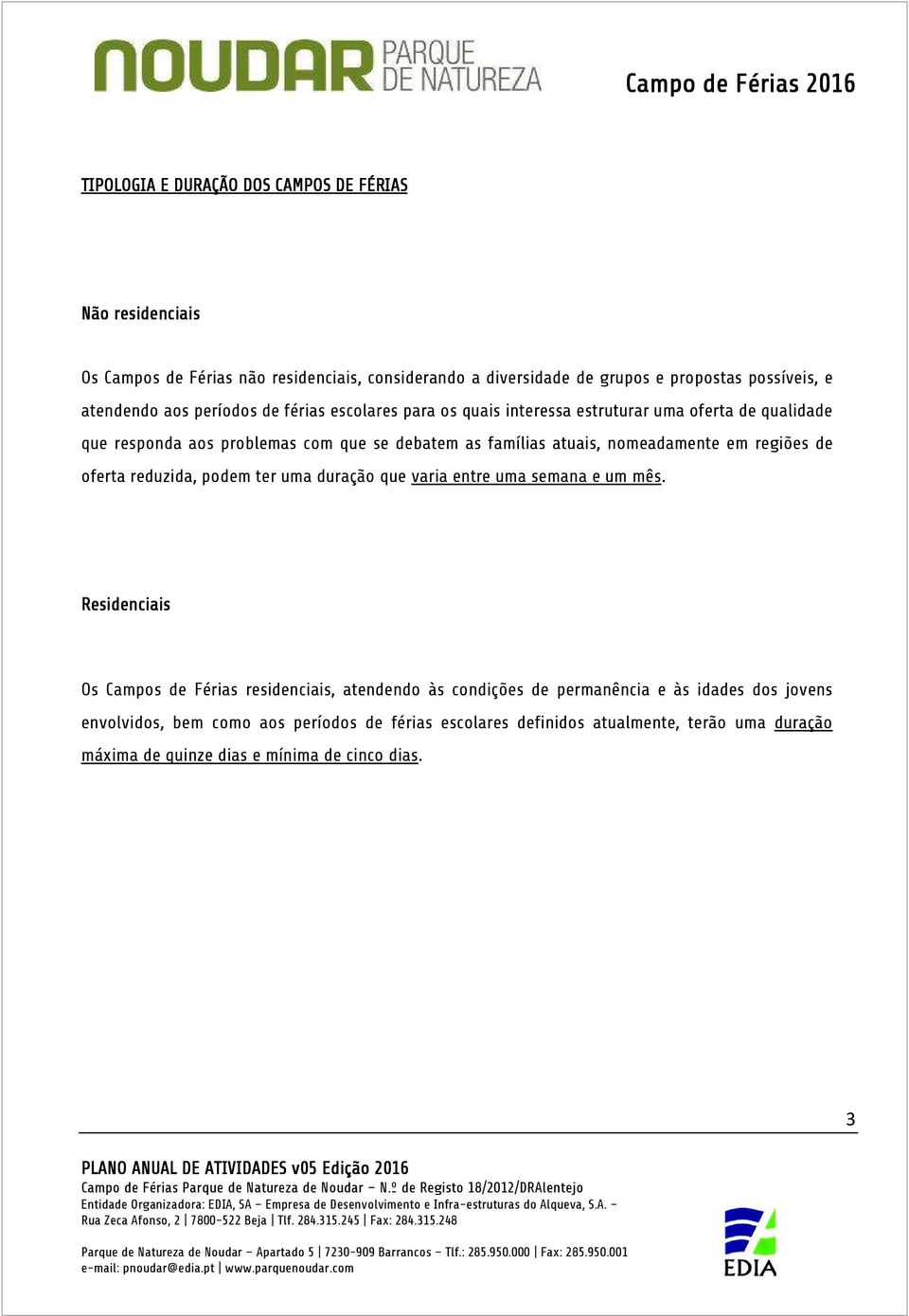 nomeadamente em regiões de oferta reduzida, podem ter uma duração que varia entre uma semana e um mês.