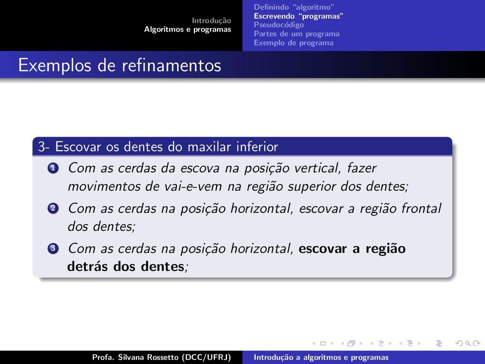 superior dos dentes; 2 Com as cerdas na posição horizontal, escovar a região