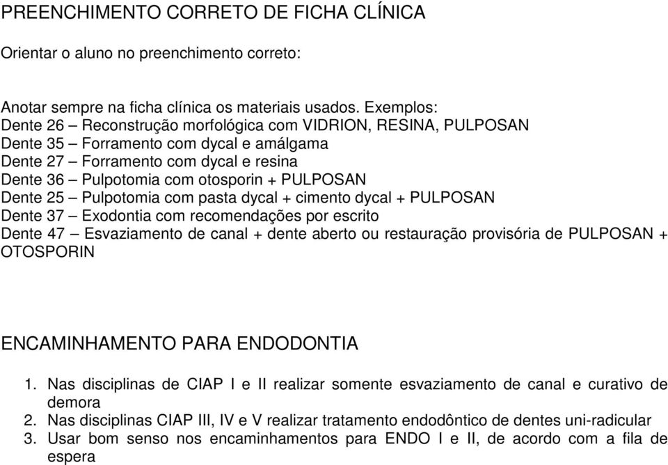 Dente 25 Pulpotomia com pasta dycal + cimento dycal + PULPOSAN Dente 37 Exodontia com recomendações por escrito Dente 47 Esvaziamento de canal + dente aberto ou restauração provisória de PULPOSAN +