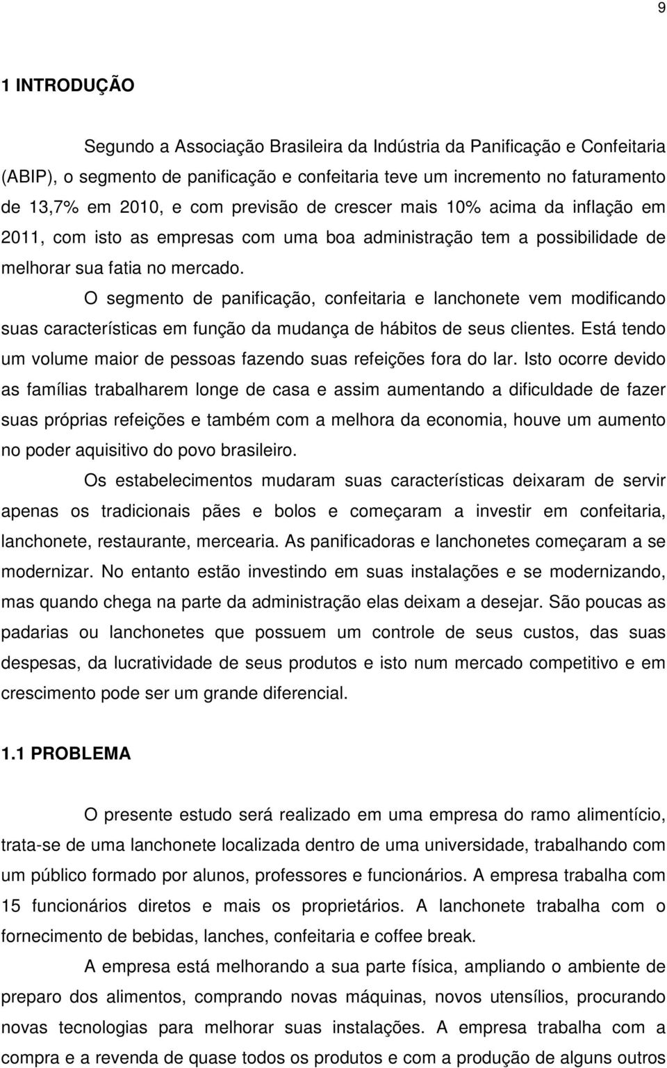 O segmento de panificação, confeitaria e lanchonete vem modificando suas características em função da mudança de hábitos de seus clientes.