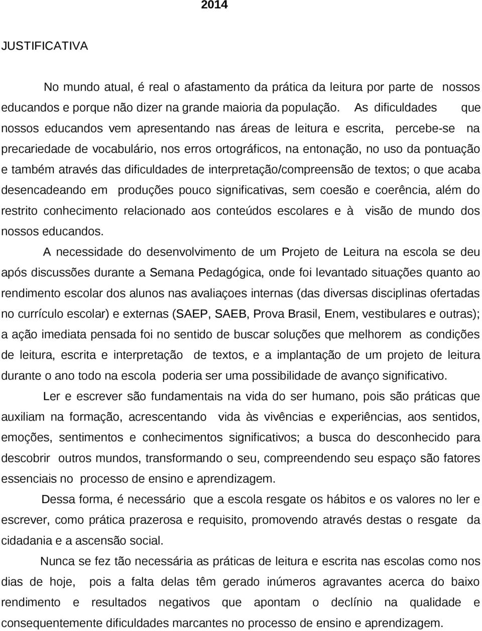 através das dificuldades de interpretação/compreensão de textos; o que acaba desencadeando em produções pouco significativas, sem coesão e coerência, além do restrito conhecimento relacionado aos