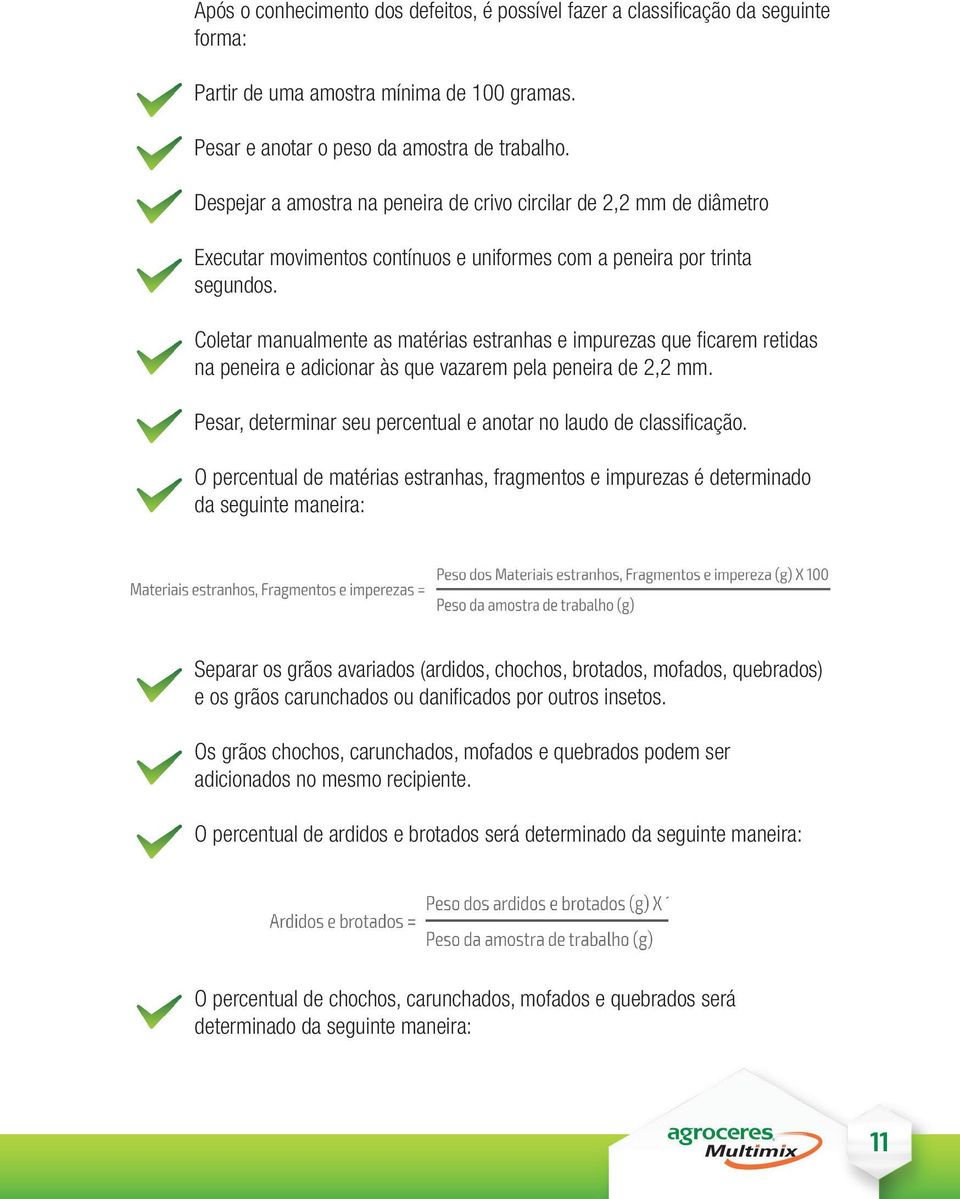 Coletar manualmente as matérias estranhas e impurezas que fi carem retidas na peneira e adicionar às que vazarem pela peneira de 2,2 mm.