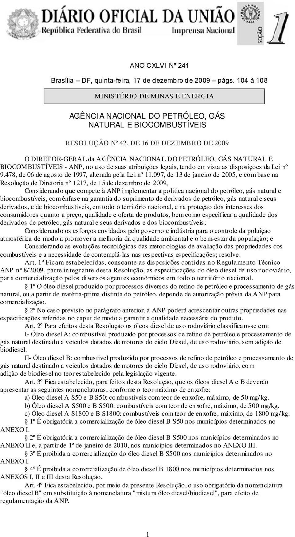 NATURAL E BIOCOMBUSTÍVEIS - ANP, no uso de suas atribuições legais, tendo em vista as disposições da Lei nº 9.478, de 06 de agosto de 1997, alterada pela Lei nº 11.