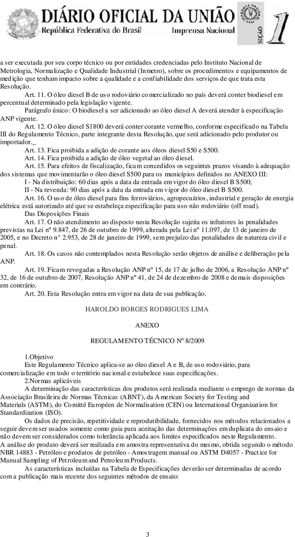 O óleo diesel B de uso rodoviário co mercializado no país deverá conter biodiesel em percentual determinado pela legislação vigente.