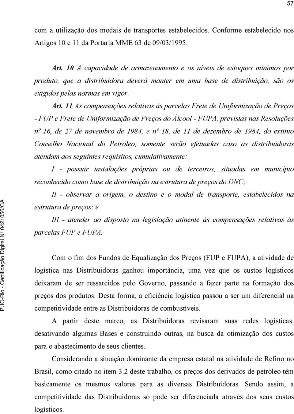 10 A capacidade de armazenamento e os níveis de estoques mínimos por produto, que a distribuidora deverá manter em uma base de distribuição, são os exigidos pelas normas em vigor. Art.