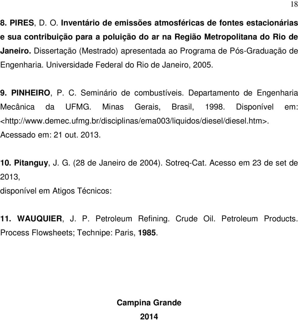 Departamento de Engenharia Mecânica da UFMG. Minas Gerais, Brasil, 1998. Disponível em: <http://www.demec.ufmg.br/disciplinas/ema003/liquidos/diesel/diesel.htm>. Acessado em: 21 out. 2013. 10.