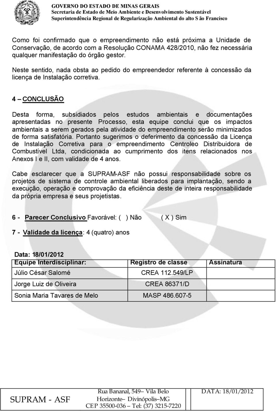 4 CONCLUSÃO Desta forma, subsidiados pelos estudos ambientais e documentações apresentadas no presente Processo, esta equipe conclui que os impactos ambientais a serem gerados pela atividade do