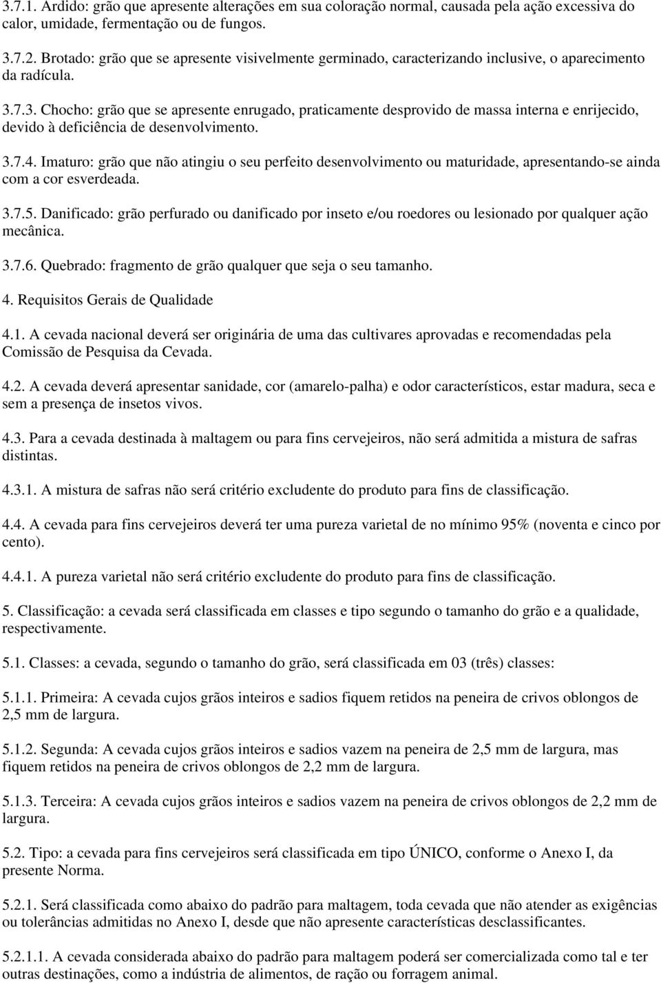 7.3. Chocho: grão que se apresente enrugado, praticamente desprovido de massa interna e enrijecido, devido à deficiência de desenvolvimento. 3.7.4.