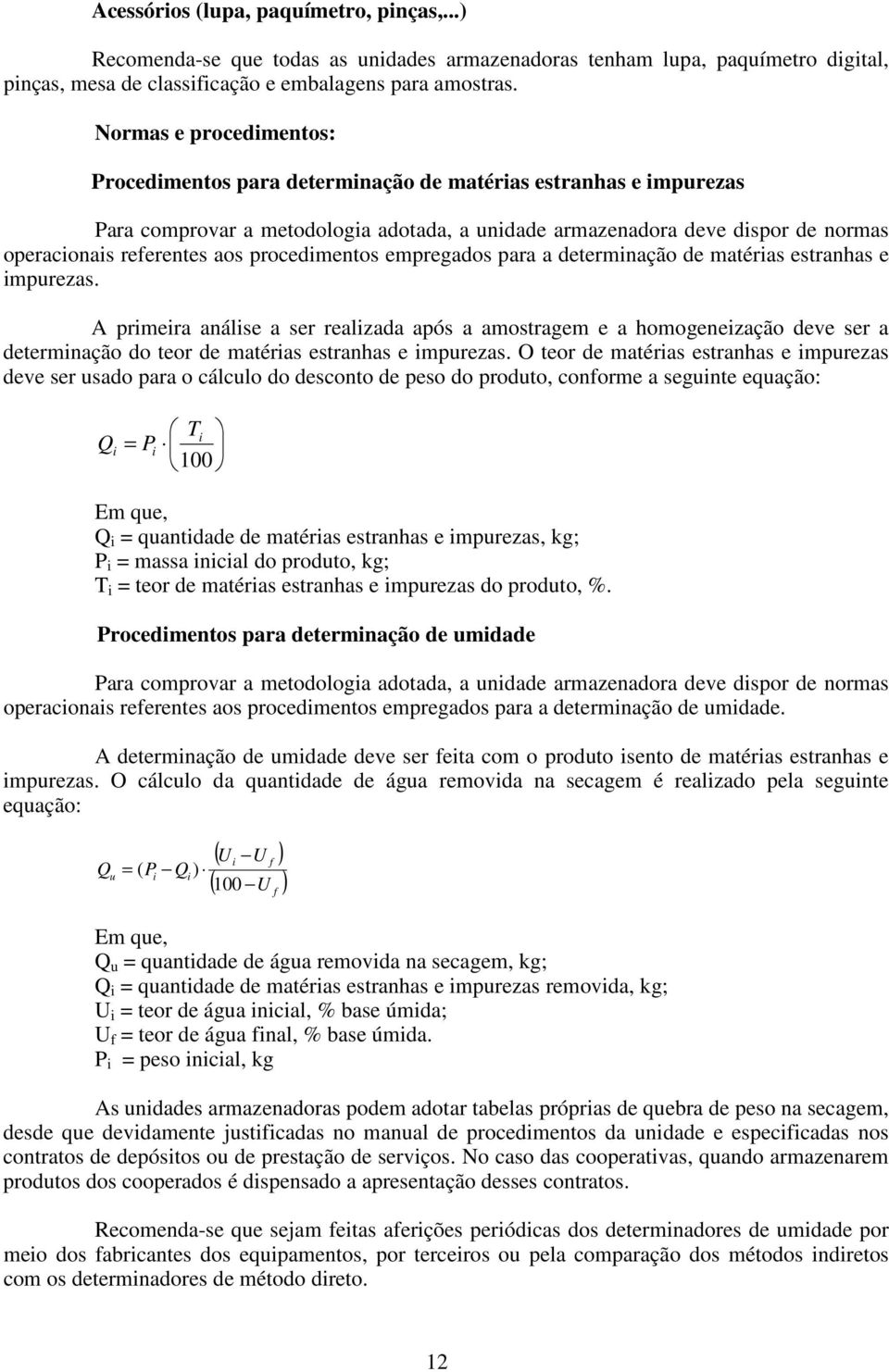 A primeira análise a ser realizada após a amostragem e a homogeneização deve ser a determinação do teor de matérias estranhas e impurezas.