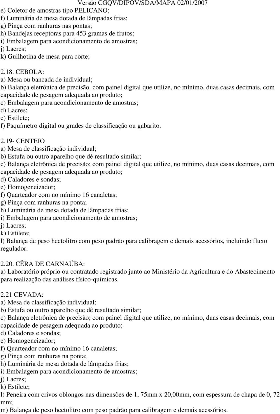 com painel digital que utilize, no mínimo, duas casas decimais, com f) Paquímetro digital ou grades de classificação ou gabarito. 2.