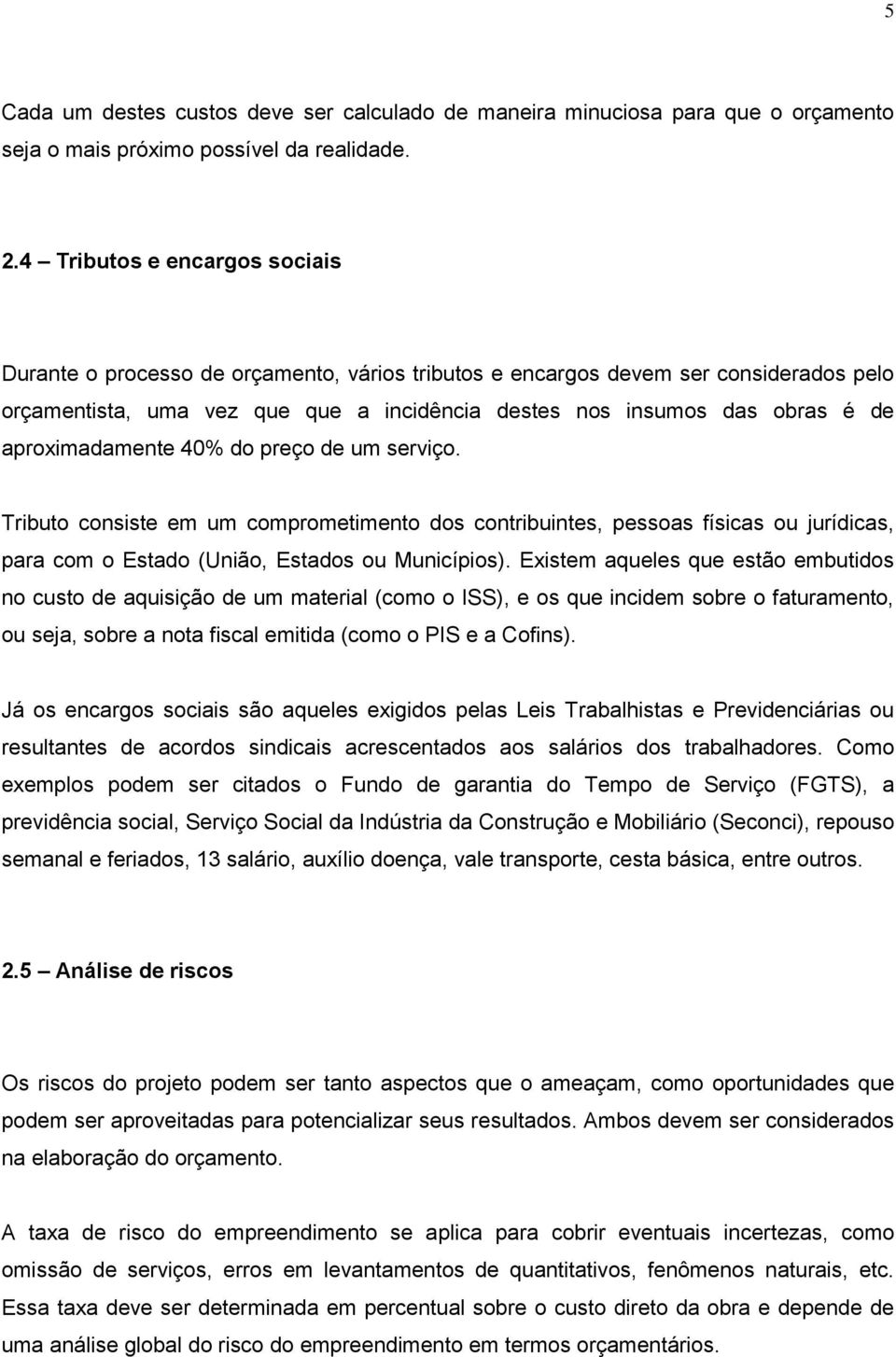 aproximadamente 40% do preço de um serviço. Tributo consiste em um comprometimento dos contribuintes, pessoas físicas ou jurídicas, para com o Estado (União, Estados ou Municípios).