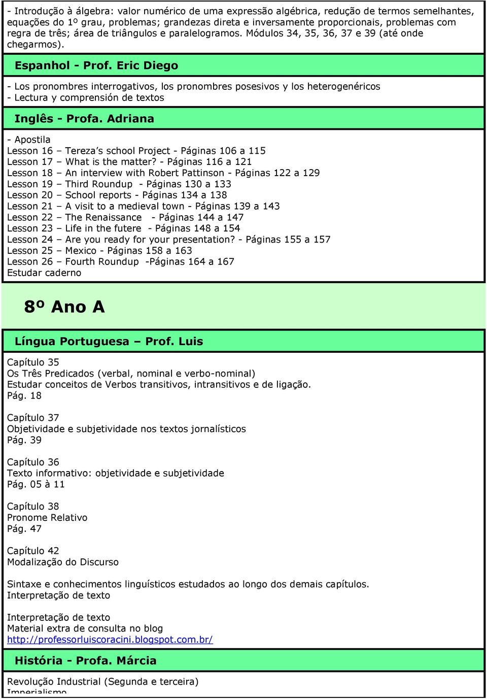 - Los pronombres interrogativos, los pronombres posesivos y los heterogenéricos Lesson 16 Tereza s school Project - Páginas 106 a 115 Lesson 17 What is the matter?