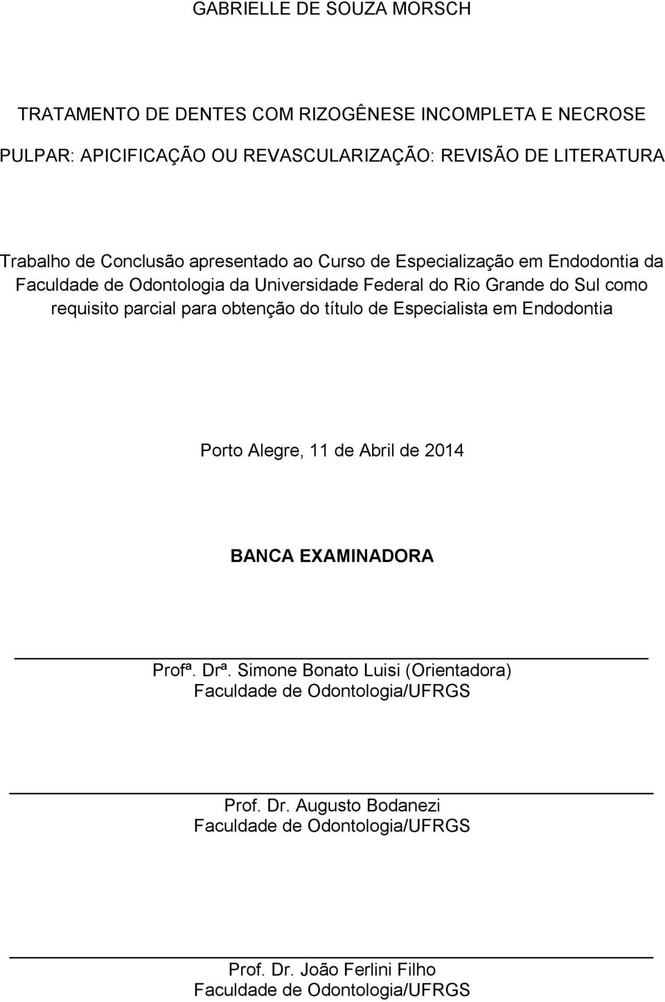requisito parcial para obtenção do título de Especialista em Endodontia Porto Alegre, 11 de Abril de 2014 BANCA EXAMINADORA Profª. Drª.