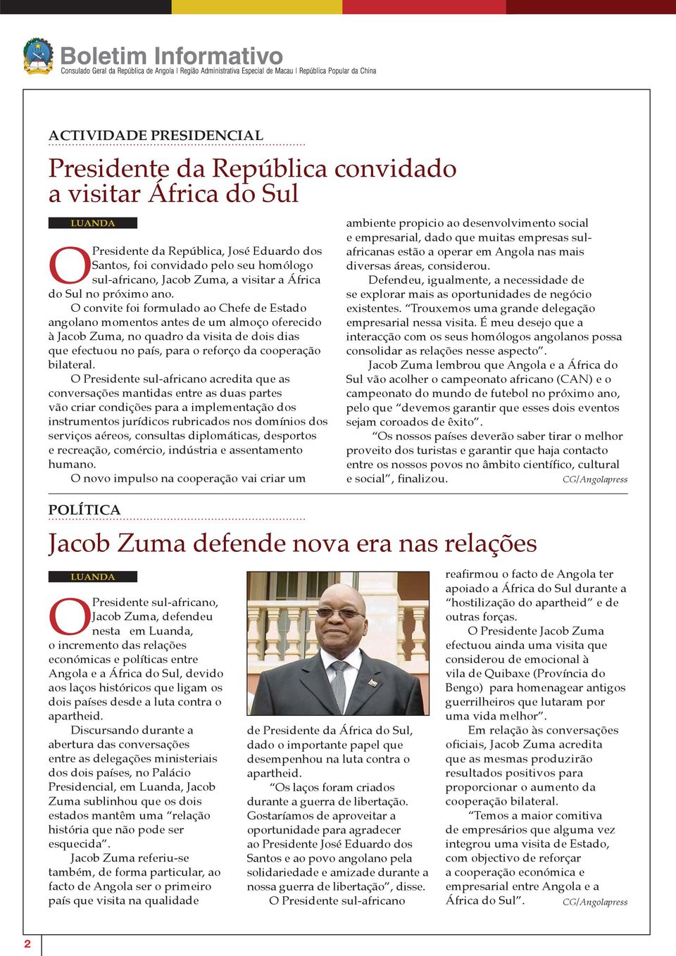 convite foi formulado ao Chefe de Estado angolano momentos antes de um almoço oferecido à Jacob Zuma, no quadro da visita de dois dias que efectuou no país, para o reforço da cooperação bilateral.