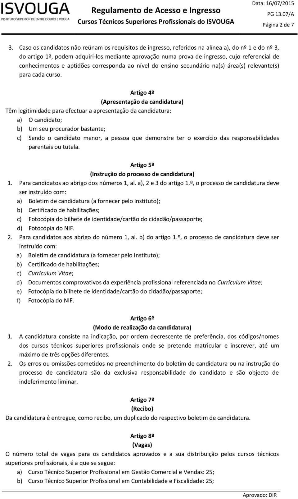 conhecimentos e aptidões corresponda ao nível do ensino secundário na(s) área(s) relevante(s) para cada curso.