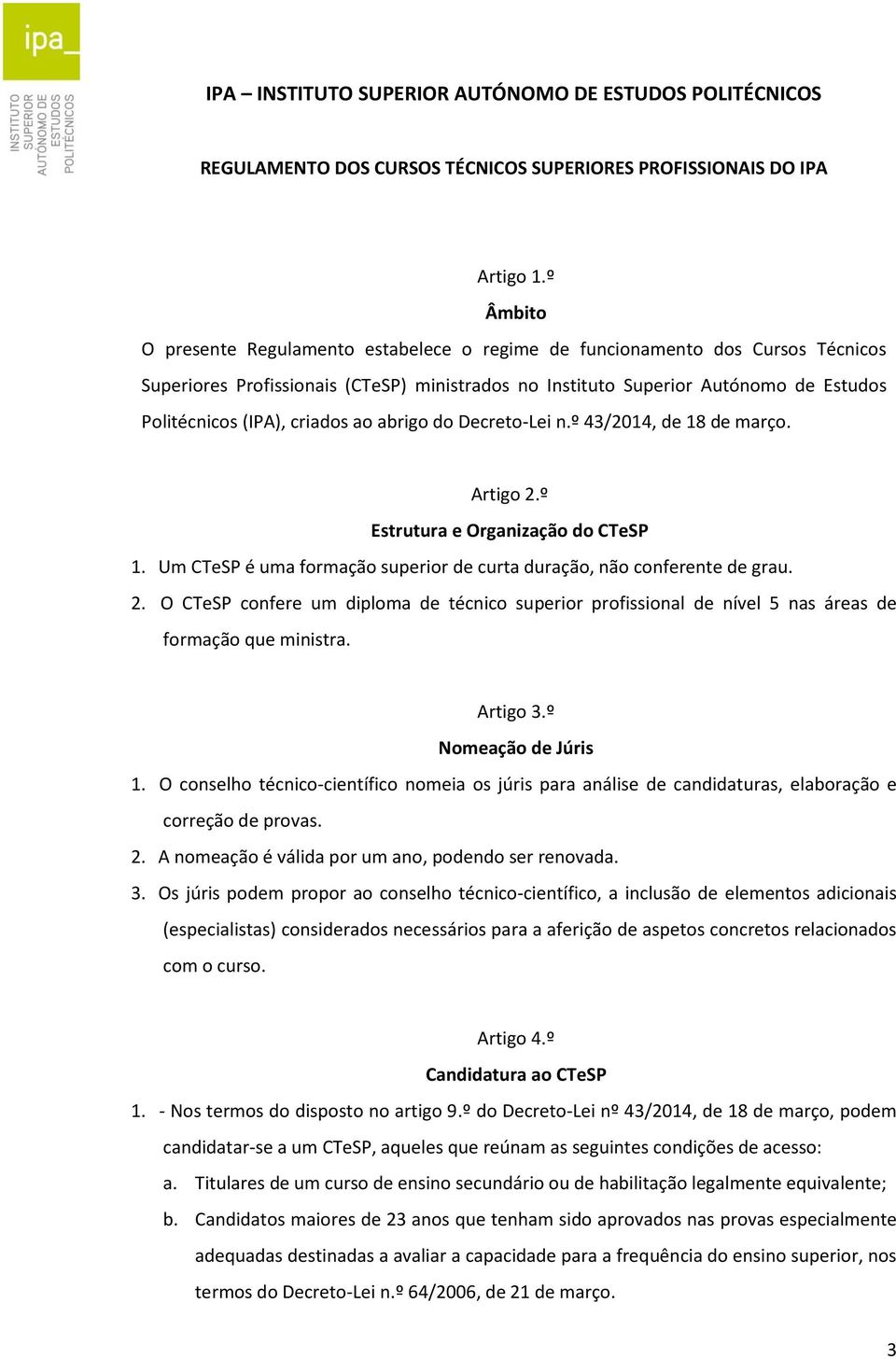 criados ao abrigo do Decreto-Lei n.º 43/2014, de 18 de março. Artigo 2.º Estrutura e Organização do CTeSP 1. Um CTeSP é uma formação superior de curta duração, não conferente de grau. 2. O CTeSP confere um diploma de técnico superior profissional de nível 5 nas áreas de formação que ministra.