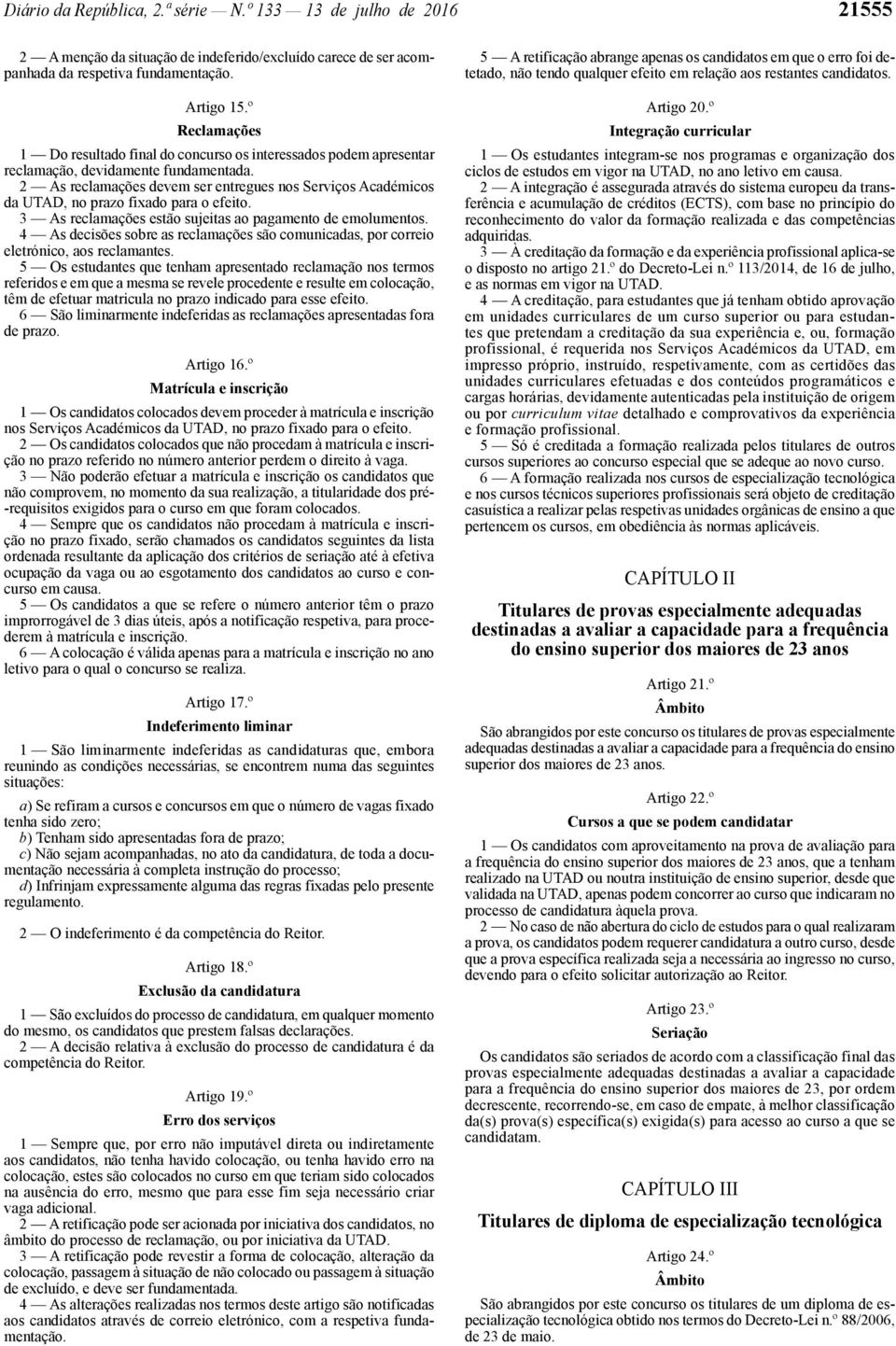 2 As reclamações devem ser entregues nos Serviços Académicos da UTAD, no prazo fixado para o efeito. 3 As reclamações estão sujeitas ao pagamento de emolumentos.