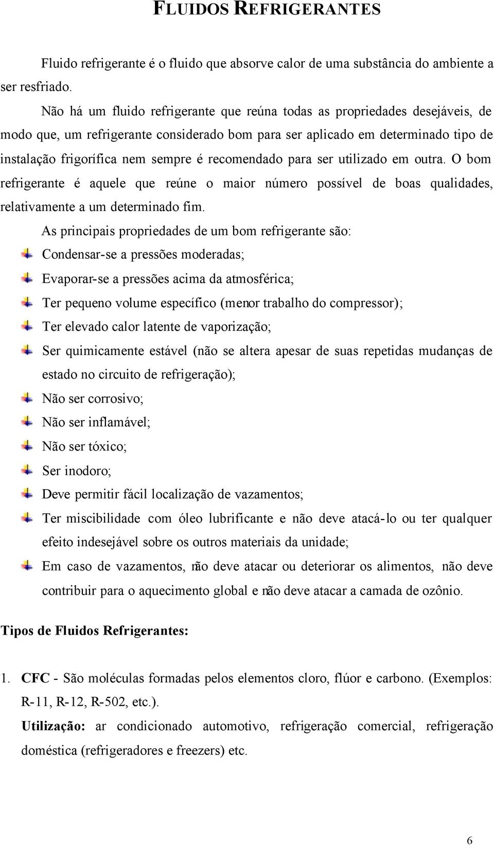 recomendado para ser utilizado em outra. O bom refrigerante é aquele que reúne o maior número possível de boas qualidades, relativamente a um determinado fim.