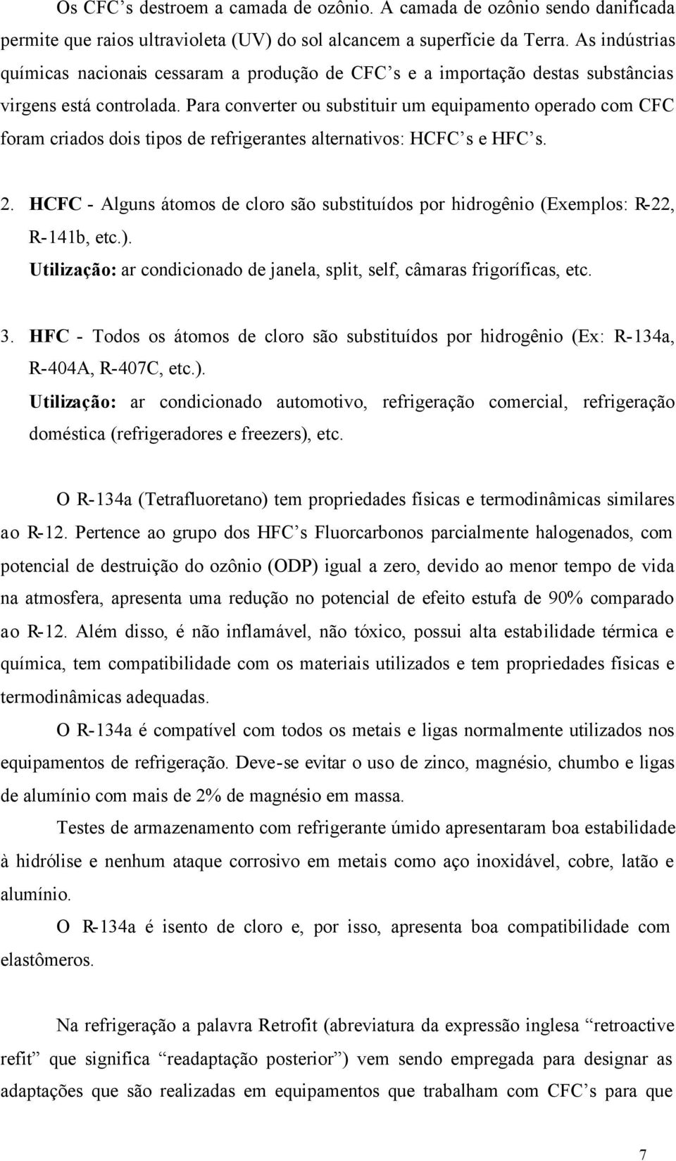 Para converter ou substituir um equipamento operado com CFC foram criados dois tipos de refrigerantes alternativos: HCFC s e HFC s. 2.