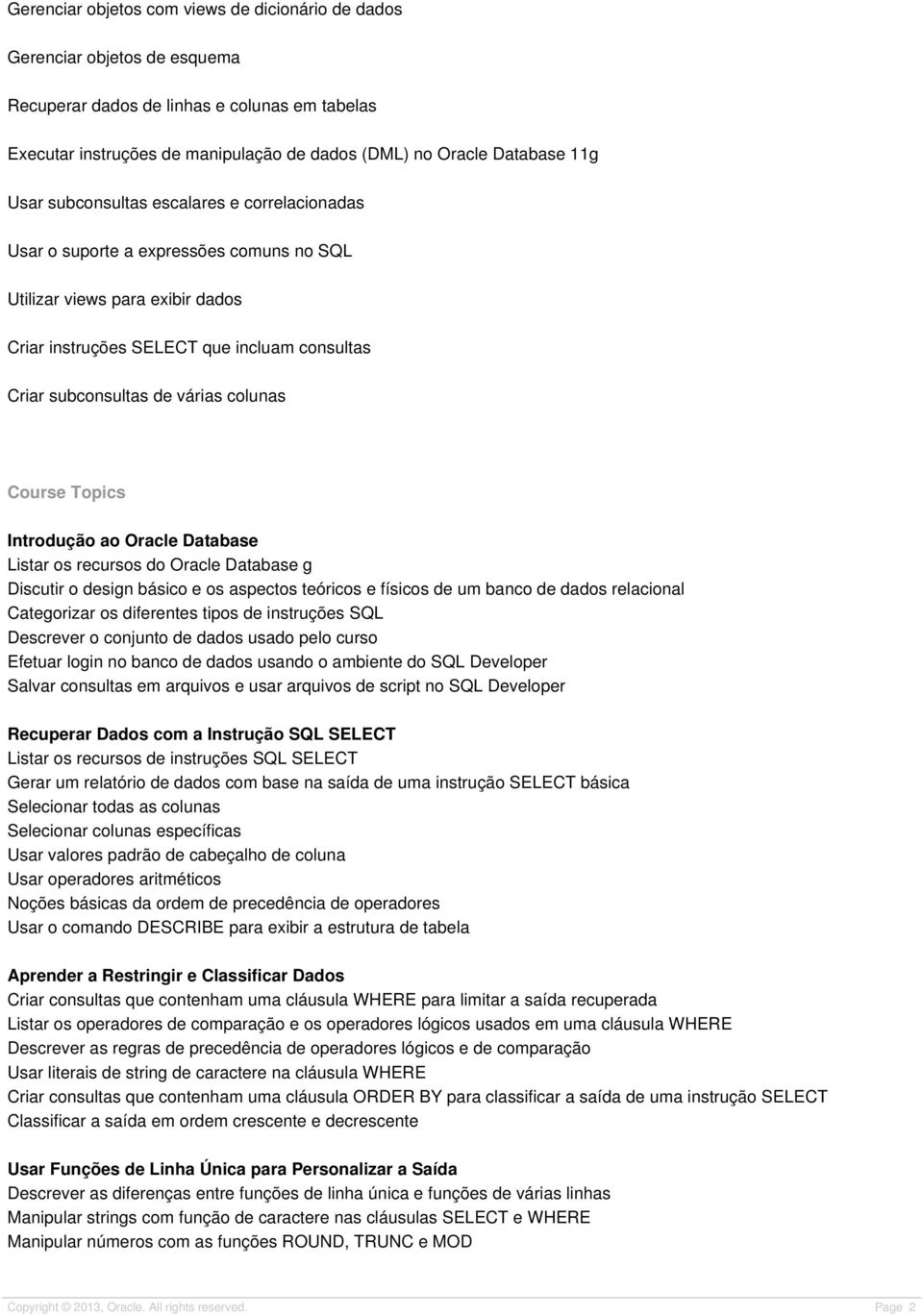 colunas Course Topics Introdução ao Oracle Database Listar os recursos do Oracle Database g Discutir o design básico e os aspectos teóricos e físicos de um banco de dados relacional Categorizar os