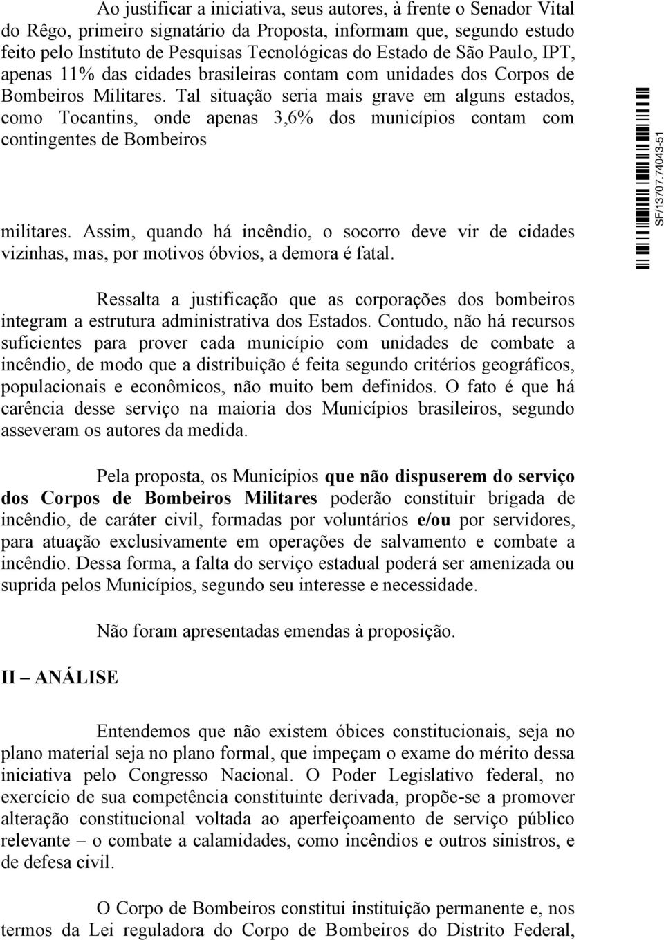 Tal situação seria mais grave em alguns estados, como Tocantins, onde apenas 3,6% dos municípios contam com contingentes de Bombeiros militares.