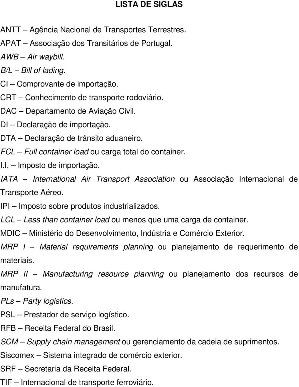 I. Imposto de importação. IATA International Air Transport Association ou Associação Internacional de Transporte Aéreo. IPI Imposto sobre produtos industrializados.