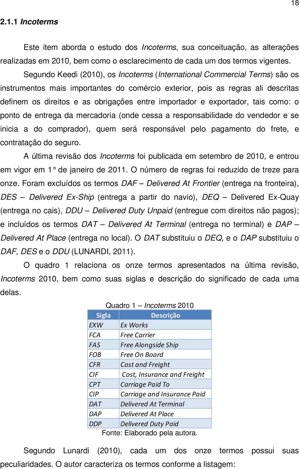 importador e exportador, tais como: o ponto de entrega da mercadoria (onde cessa a responsabilidade do vendedor e se inicia a do comprador), quem será responsável pelo pagamento do frete, e